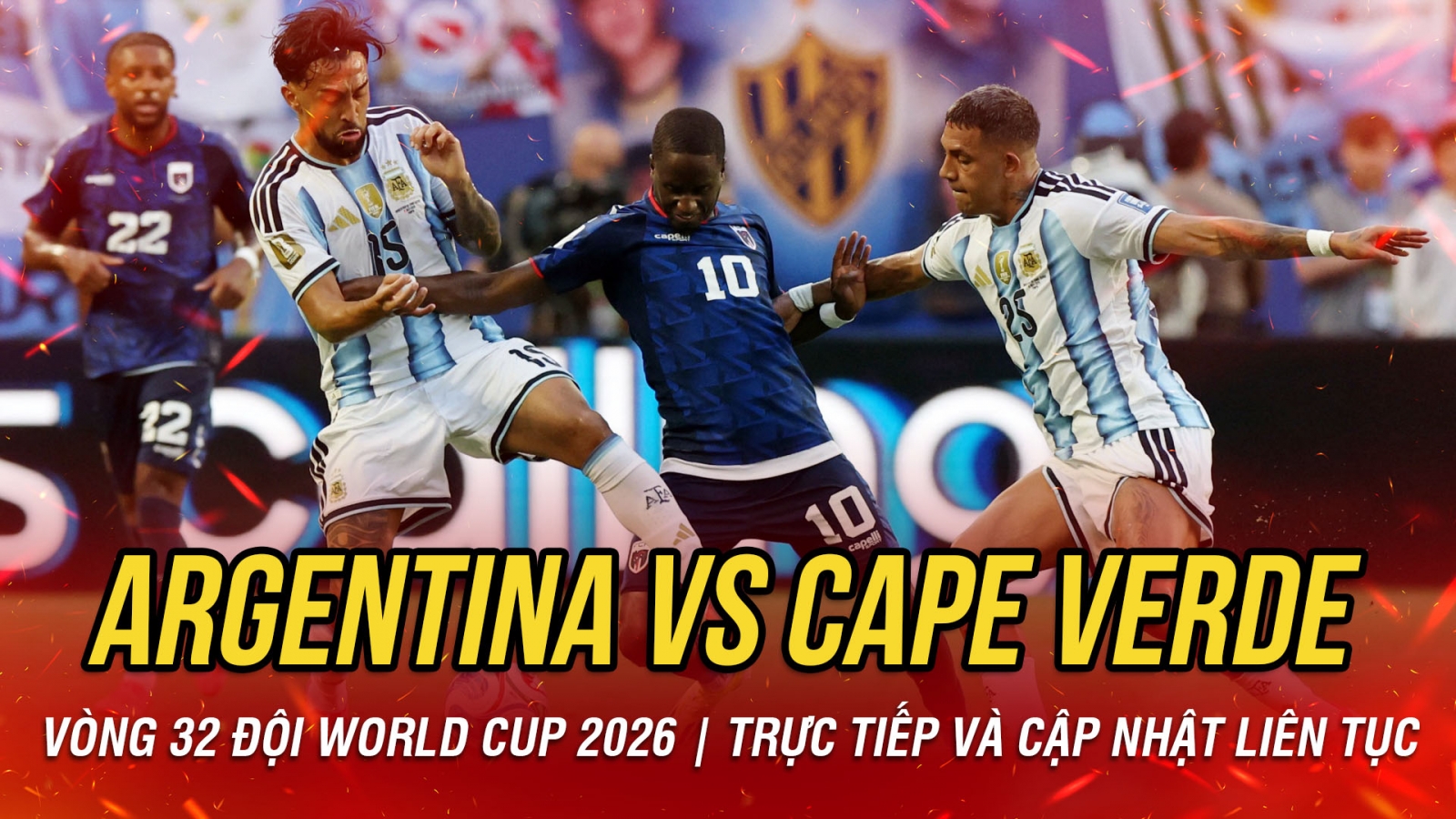 TRỰC TIẾP Argentina 2-2 Cape Verde vòng 32 đội World Cup 2026: Siêu phẩm tái hiện